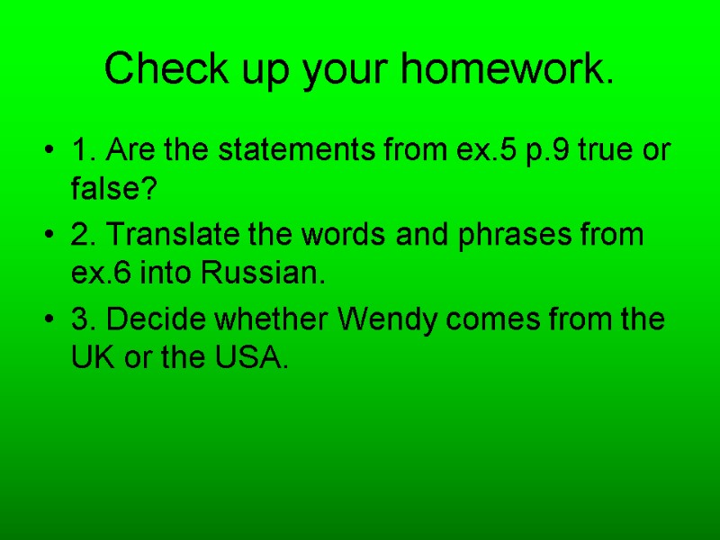 Check up your homework. 1. Are the statements from ex.5 p.9 true or false?